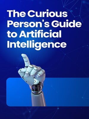 cover image of The Curious Person's Guide to Artificial Intelligence Unveiling the Future